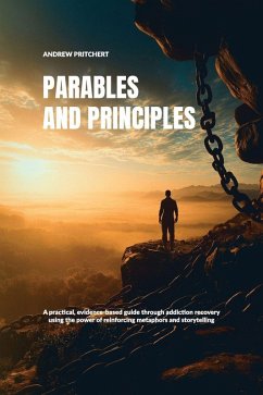 Cover Parables and Principles, A practical, evidence-based guide through addiction recovery using the power of reinforcing metaphors and storytelling