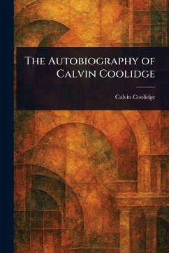 The Autobiography of Calvin Coolidge - Coolidge, Calvin