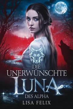 Cover Die Unerwünschte Luna Des Alpha (Lisa Felix Werewolf Series [German Version]) (eBook, ePUB)