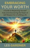 Embracing Your Worth: A Guide to Respecting Yourself Fully and Discovering the Power of Self-Respect for a Fulfilling Life (eBook, ePUB)