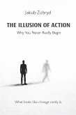 The Illusion of Action: Why You Never Really Begin (eBook, ePUB)