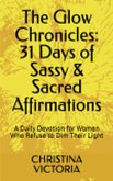 The Glow Chronicles: 31 Days of Sassy & Sacred Affirmations (eBook, ePUB)