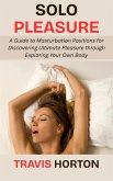 Solo Pleasure: A Guide to Masturbation Positions for Discovering Ultimate Pleasure through exploring your own body (eBook, ePUB)