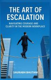 THE ART OF ESCALATION NAVIGATING COURAGE AND CLARITY IN THE MODERN WORKPLACE