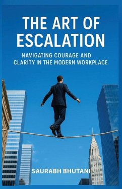 Cover THE ART OF ESCALATION NAVIGATING COURAGE AND CLARITY IN THE MODERN WORKPLACE
