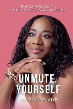 Cover UNMUTE YOURSELF Dear 25 Year Old Me, Silence Is No Longer An Option