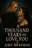 A THOUSAND YEARS TO LOVE YOU
