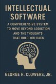 Intellectual Software: A Comprehensive System to Move Beyond Addiction and the Thoughts That Hold You Back (eBook, ePUB)
