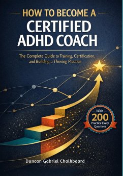How To Become A Certified ADHD Coach (eBook, ePUB) - Chalkboard, Duncan Gabriel How To Become A Certified ADHD Coach (eBook, ePUB) - Chalkboard, Duncan Gabriel