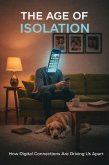 The Age of Isolation: How Digital Connections Are Driving Us Apart (eBook, ePUB)
