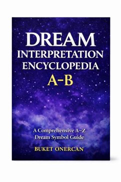 Dream Interpretation Encyclopedia: A-B (eBook, ePUB) - Onercan, Buket Dream Interpretation Encyclopedia: A-B (eBook, ePUB) - Onercan, Buket