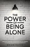 The Power of Being Alone: Discover Strength in Solitude and the Secret to Lasting Happiness and Fulfillment (eBook, ePUB)