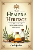 The Healer's Heritage: Ancient Home Remedies and Herbal Wisdom for Modern Times (eBook, ePUB)