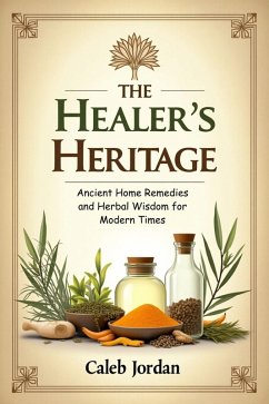 Cover The Healer's Heritage: Ancient Home Remedies and Herbal Wisdom for Modern Times (eBook, ePUB)