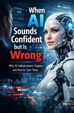 When AI Sounds Confident but Is Wrong: Why AI Hallucinations Happen and How to Spot Them (eBook, ePUB)