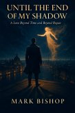 Until the End of My Shadow: A Love Beyond Time and Beyond Repair (eBook, ePUB)