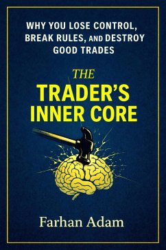 Cover The Trader's Inner Core: Why You Lose Control, Break Rules, And Destroy Good Trades (eBook, ePUB)