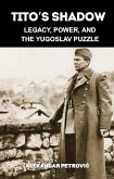 Tito's Shadow: Legacy, Power, and the Yugoslav Puzzle - How Josip Broz Tito Shaped and Shattered Yugoslavia. (World Revolutionary Leaders) (eBook, ePUB)