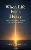 When Life Feels Heavy: Finding Light, Comfort and Hope One Gentle Step at a Time (eBook, ePUB)