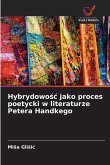 Hybrydowo¿¿ jako proces poetycki w literaturze Petera Handkego