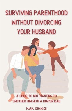 Surviving Parenthood Without Divorcing Your Husband - Johanson, Maria