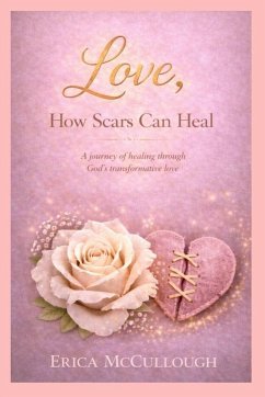 Cover Love, How Scars Can Heal, A Journey of Healing Through God's Transformative Love