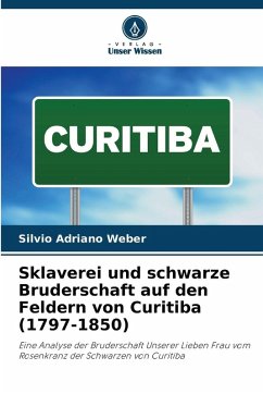 Cover Sklaverei und schwarze Bruderschaft auf den Feldern von Curitiba (1797-1850)