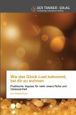 Wie das Glück Lust bekommt, bei dir zu wohnen