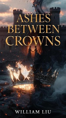 Ashes Between Crowns (eBook, ePUB) - Liu, William