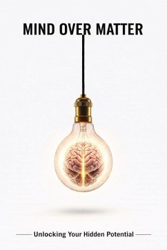 Mind Over Matter: Unlocking Your Hidden Potential (eBook, ePUB) - Hawke, Alexander W. Mind Over Matter: Unlocking Your Hidden Potential (eBook, ePUB) - Hawke, Alexander W.