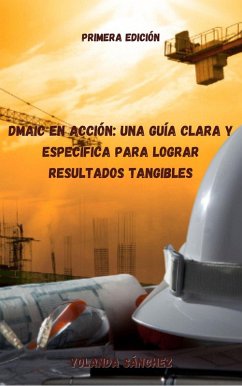 Cover DMAIC en Acción: Una Guía Clara y específica para Lograr Resultados Tangibles (eBook, ePUB)