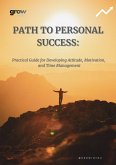 PATH TO PERSONAL SUCCESS: Practical Guide for Developing Attitude, Motivation, and Time Management (Personal Development Series, #1) (eBook, ePUB)