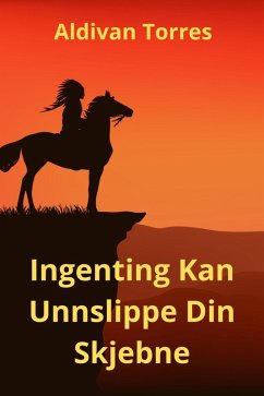 Ingenting Kan Unnslippe Din Skjebne (eBook, ePUB) - Teixeira Torres, Aldivan