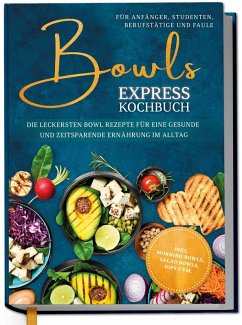 Cover Bowls Express Kochbuch für Anfänger, Studenten, Berufstätige & Faule: Die leckersten Bowl Rezepte für eine gesunde und zeitsparende Ernährung im Alltag - inkl. Morning Bowls, Salad Bowls, Dips uvm.