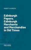 Edinburgh Papers. Edinburgh Merchants and Merchandise in Old Times (eBook, ePUB)