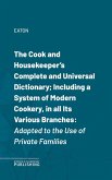 The Cook and Housekeeper's Complete and Universal Dictionary; Including a System of Modern Cookery, in all Its Various Branches (eBook, ePUB)