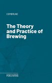 The Theory and Practice of Brewing (eBook, ePUB)