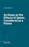 An Essay on the Effects of Opium, Considered as a Poison (eBook, ePUB)
