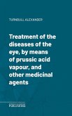 Treatment of the diseases of the eye, by means of prussic acid vapour, and other medicinal agents (eBook, ePUB)