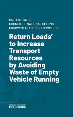 Return Loads' to Increase Transport Resources by Avoiding Waste of Empty Vehicle Running. (eBook, ePUB) - United States. Council of National Defense. Highways Transport Committee