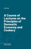 A Course of Lectures on the Principles of Domestic Economy and Cookery (eBook, ePUB)