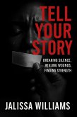 Tell Your Story Breaking Silence, Healing Wounds, Finding Strength (eBook, ePUB)