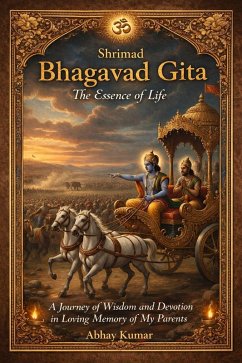 Cover ¿Shrimad Bhagavad Gita: The Essence of Life ¿A Journey of Wisdom and Devotion in Loving Memory of My Parents (eBook, ePUB)