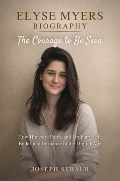 Cover Elyse Myers Biography-The Courage to Be Seen: How Honesty, Faith, and Ordinary Life Redefined Influence in the Digital Age (eBook, ePUB)