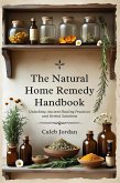 The Natural Home Remedy Handbook: Unlocking Ancient Healing Practices and Herbal Solutions (eBook, ePUB)