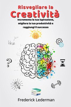 Cover Risvegliare la Creatività. Incrementa la tua ispirazione, migliora la tua produttività e raggiungi il successo (eBook, ePUB)