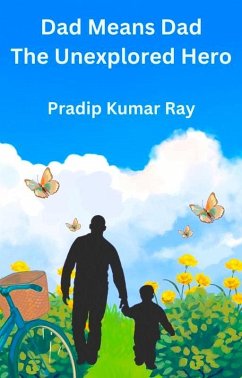 Dad Means Dad (The Unexplored Hero) (eBook, ePUB) - Ray, Pradip Kumar Dad Means Dad (The Unexplored Hero) (eBook, ePUB) - Ray, Pradip Kumar