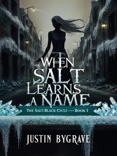 When Salt Learns A Name (eBook, ePUB) - Bygrave, Justin When Salt Learns A Name (eBook, ePUB) - Bygrave, Justin