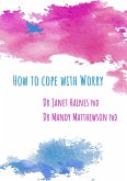 How to Cope with Worry How to Cope with Worry