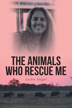 THE ANIMALS WHO RESCUE ME - Siegel, Leslie